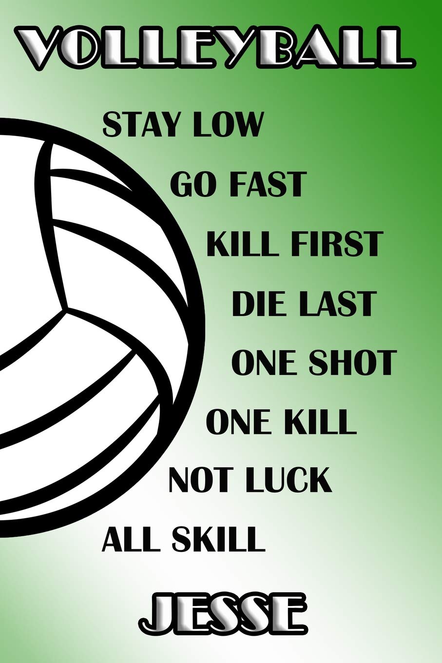 Volleyball Stay Low Go Fast Kill First Die Last One Shot One Kill Not Luck All Skill Jesse: College Ruled Composition Book Green and White School Colors