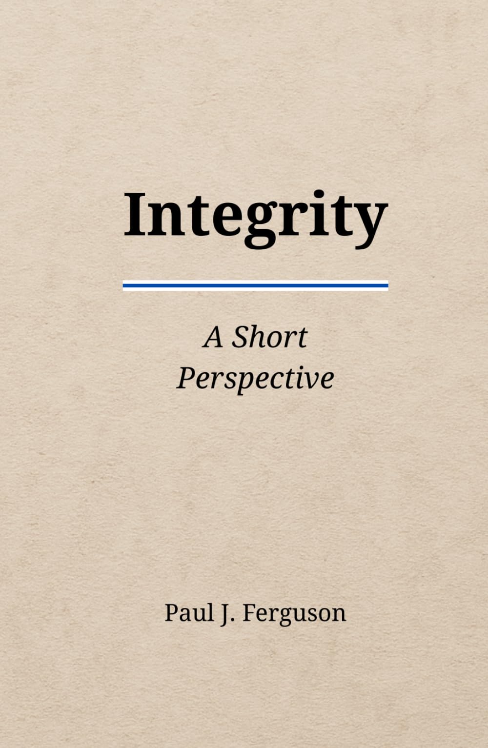 Integrity: A Short Perspective on Moral Courage, Trust, and the Practice of Character