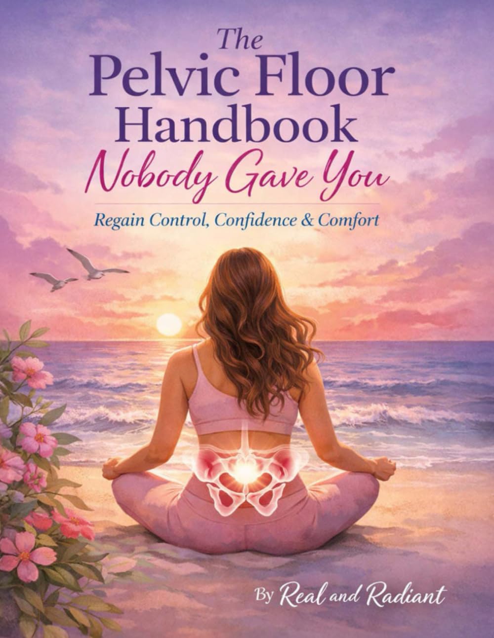 The Pelvic Floor Handbook Nobody Gave You: Regain Control, Confidence & Comfort