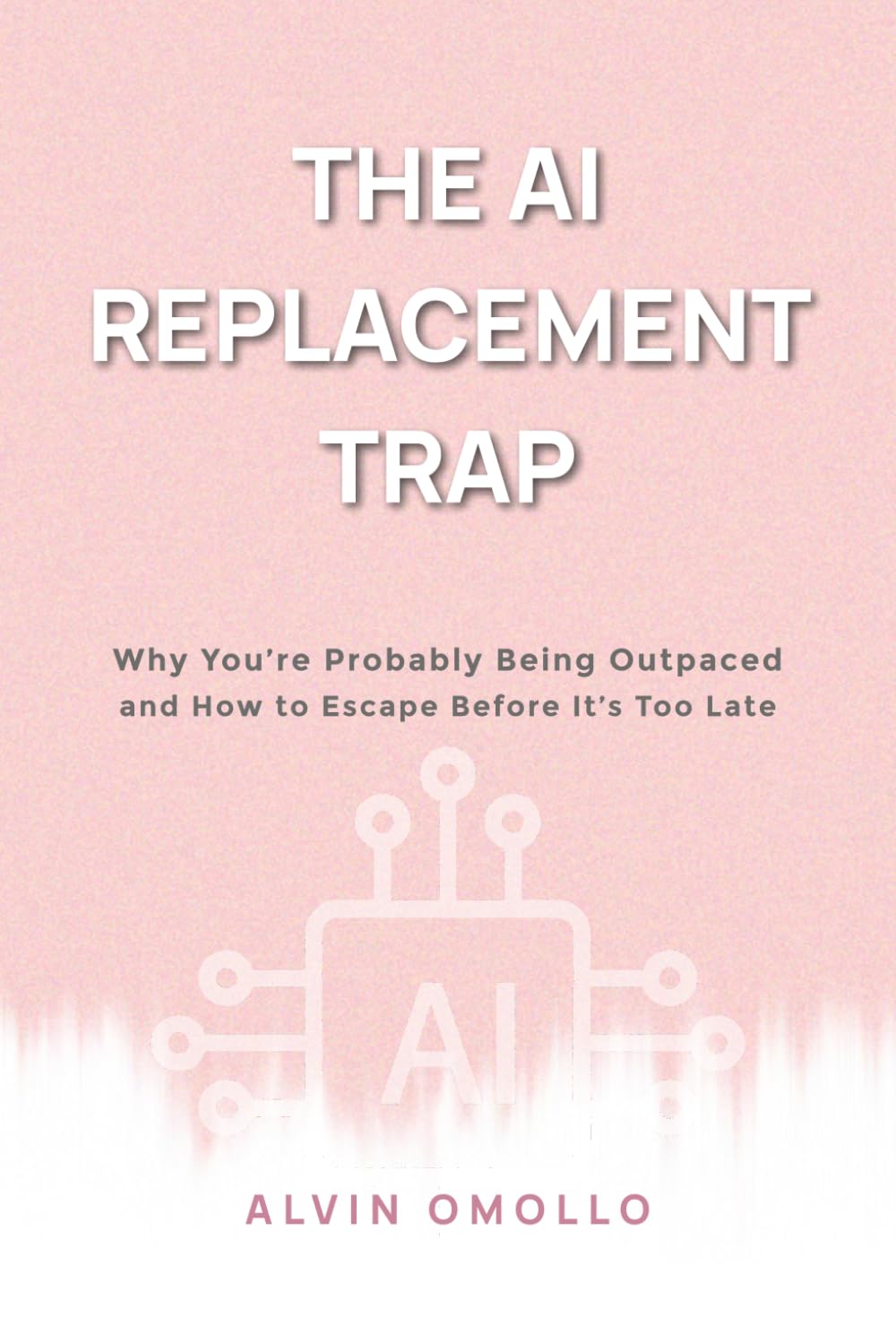 THE AI REPLACEMENT TRAP: Why You’re Probably Being Outpaced and How to Escape Before It’s Too Late