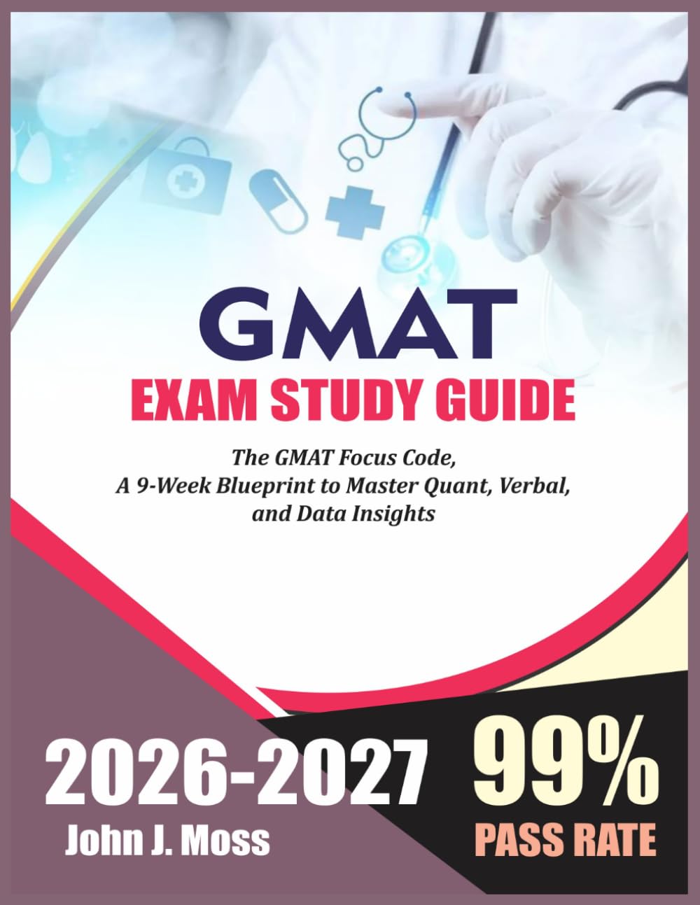 GMAT STUDY GUIDE 2026-2027: The GMAT Focus Code: A 9-Week Blueprint to Master Quant, Verbal, and Data Insights
