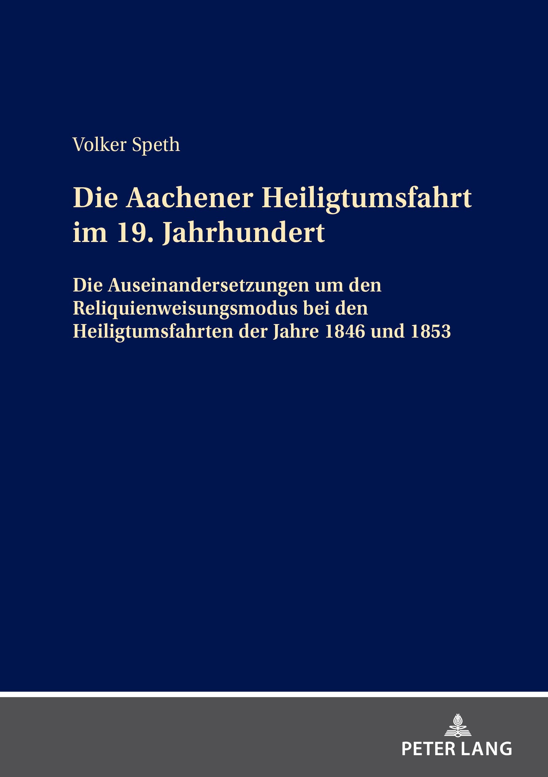 Die Aachener Heiligtumsfahrt im 19. Jahrhundert: Die Auseinandersetzungen um den Reliquienweisungsmodus bei den Heiligtumsfahrten der Jahre 1846 und 1853