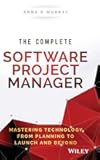 The Complete Software Project Manager: Mastering Technology from Planning to Launch and Beyond (Wiley CIO)