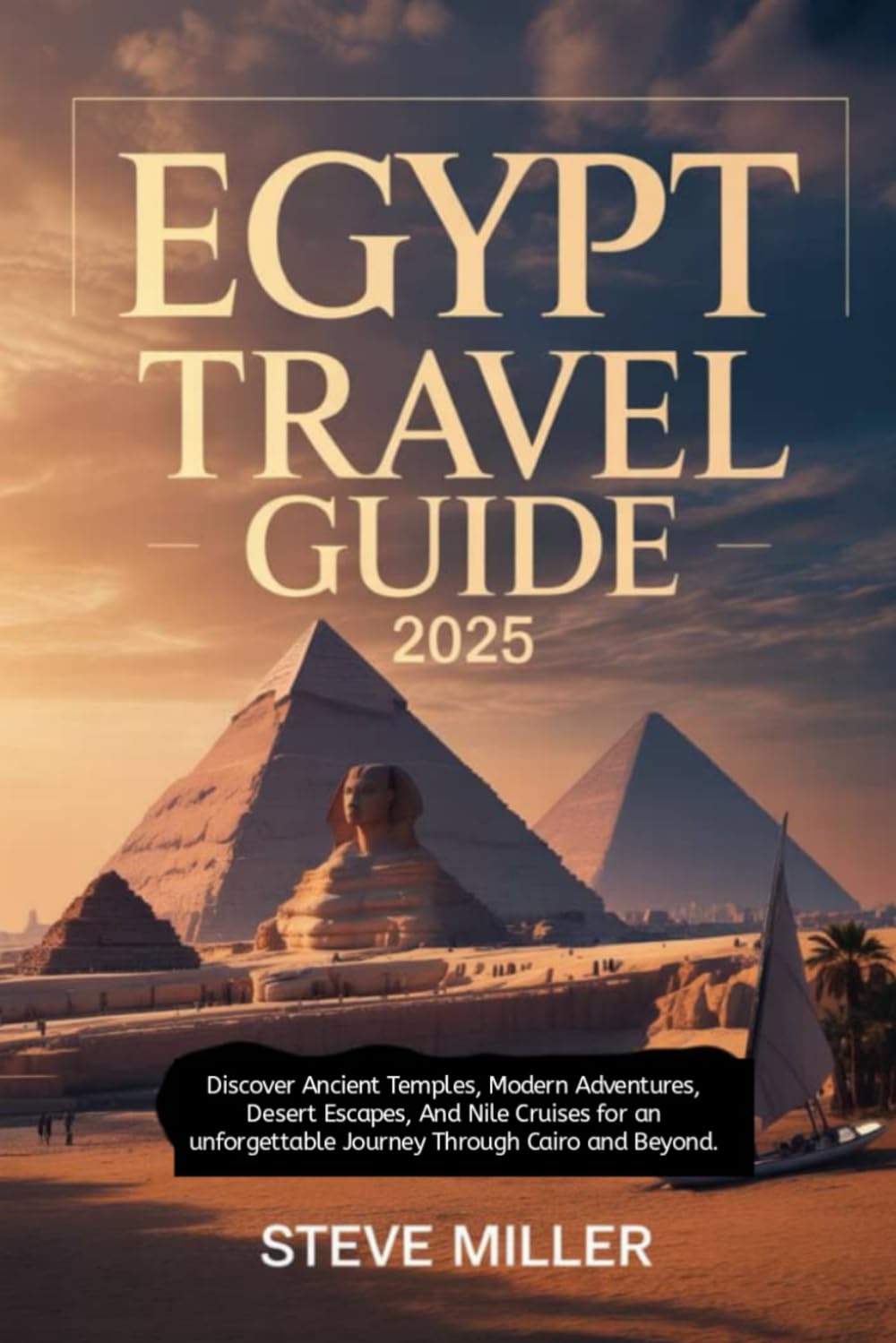 Egypt Travel Guide 2025: Discover Ancient Temples, Modern Adventures, Desert Escapes, and Nile Cruises for an Unforgettable Journey Through Cairo and Beyond
