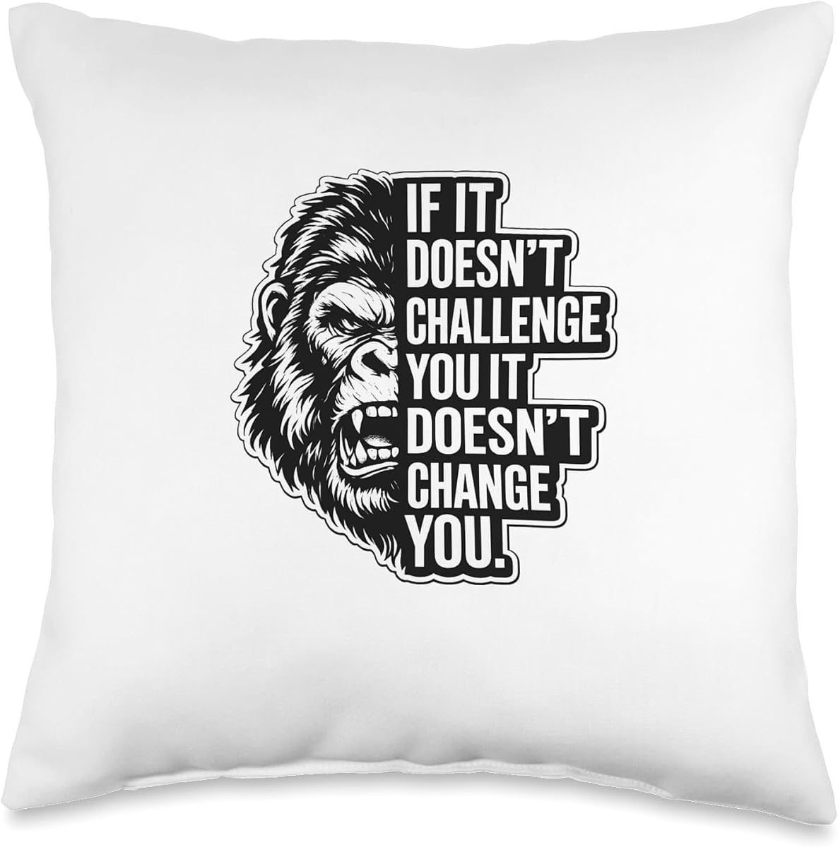 IF IT Doesn’T Challenge You IT Doesn’T Change You Gorilla Throw Pillow