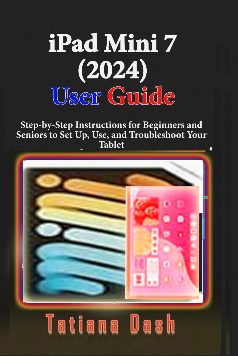 iPad Mini 7 (2024) User Guide: Step-by-Step Instructions for Beginners and Seniors to Set Up, Use, and Troubleshoot Your Tablet (Gadgets simplified guides)
