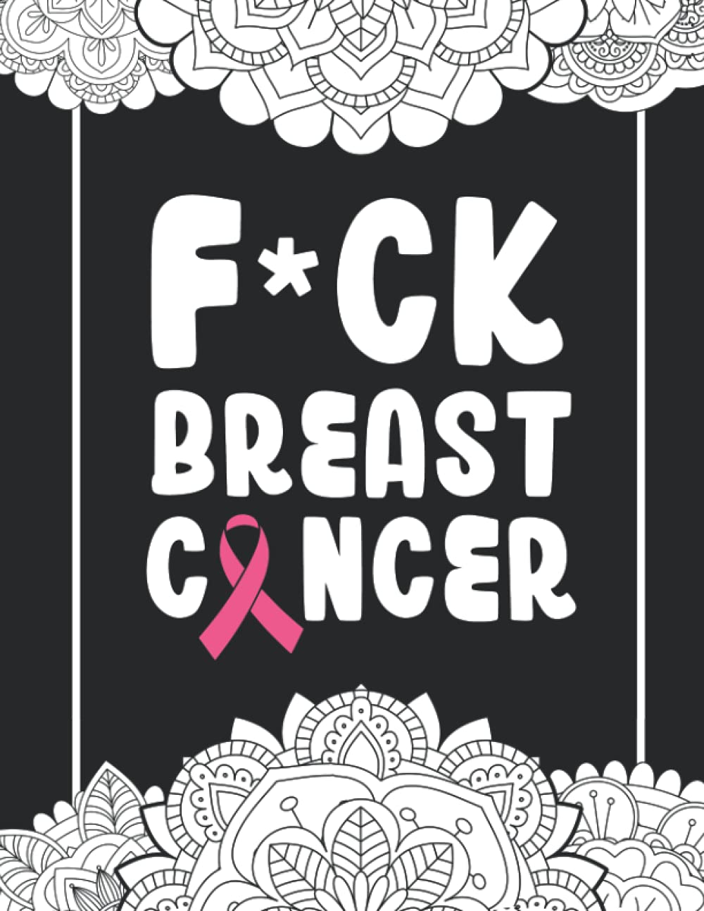 Fuck Breast Cancer: Swear And Inspirational Quotes Breast Cancer Coloring Book. Breast Cancer Awareness Gifts for Women, Wife, Mom, Patients, and Survivors