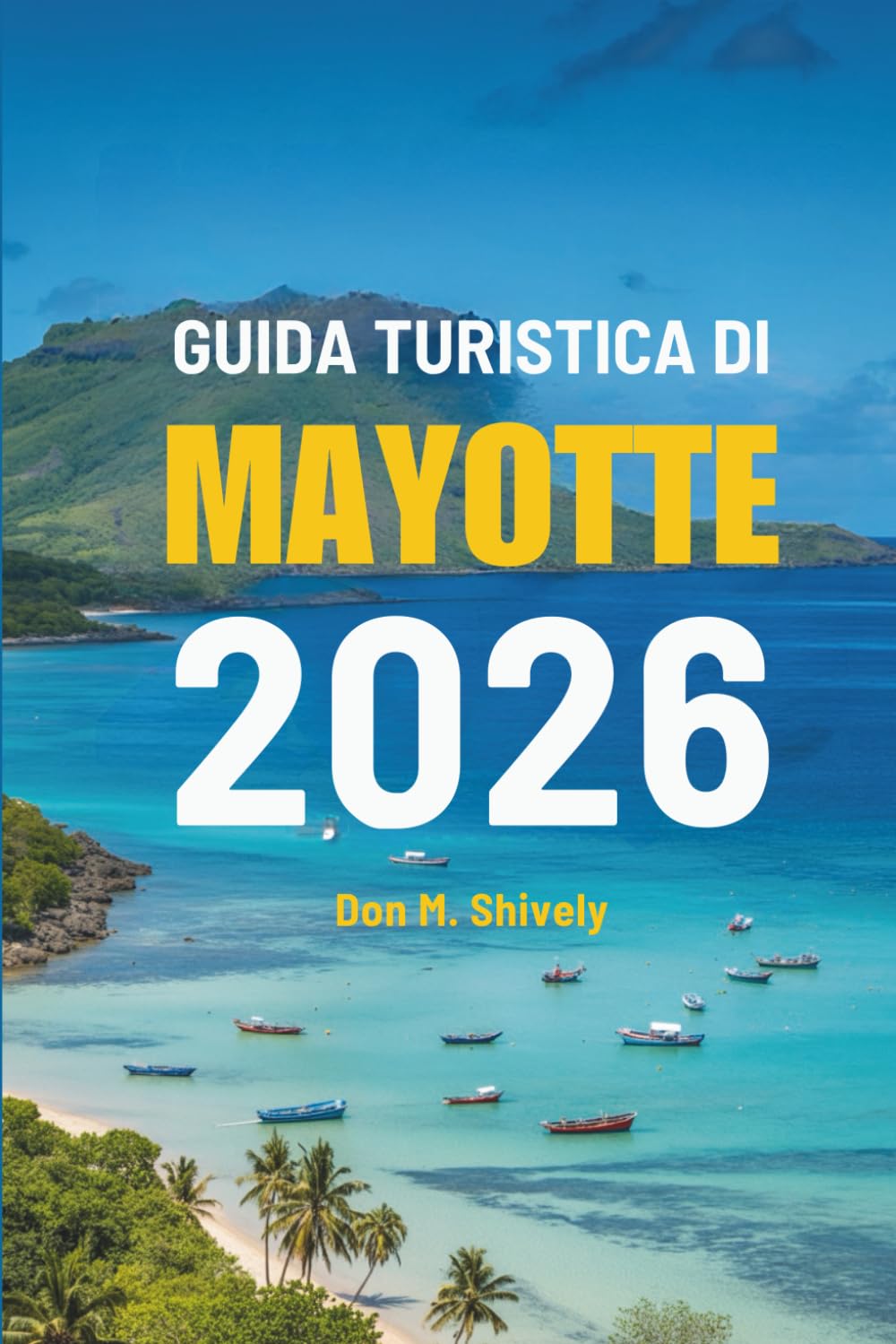 GUIDA TURISTICA DI MAYOTTE 2026: Un viaggio attraverso le meraviglie costiere e le bellezze naturali della Francia