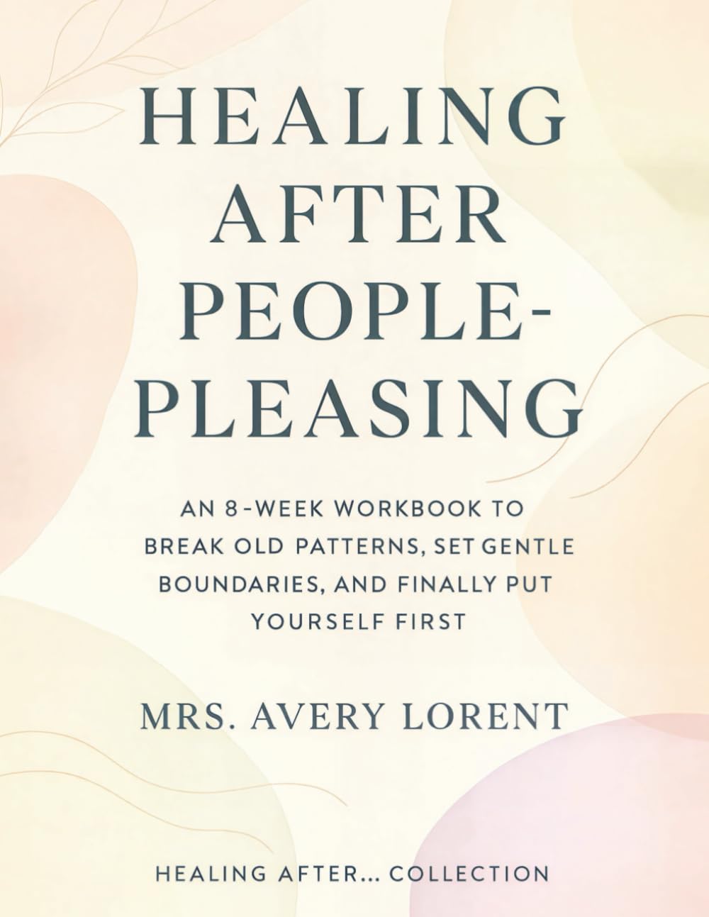 Healing After People-Pleasing: An 8-Week Workbook to Break Old Patterns, Set Gentle Boundaries, and Finally Put Yourself First (Healing After… Collection)