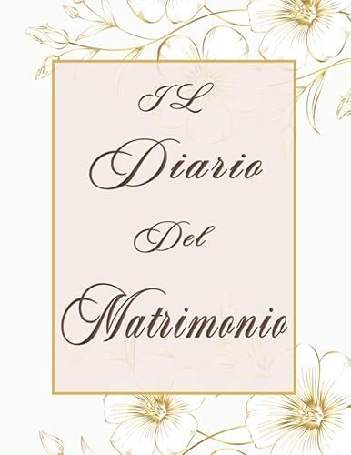 IL DIARIO DEL MATRIMONIO: L' agenda Matrimoniale Perfetta per Organizzare il Tuo Matrimonio al Dettaglio, un Diario Della Sposa Completo di Tutto, per Conservare Ricordi ed Emozioni