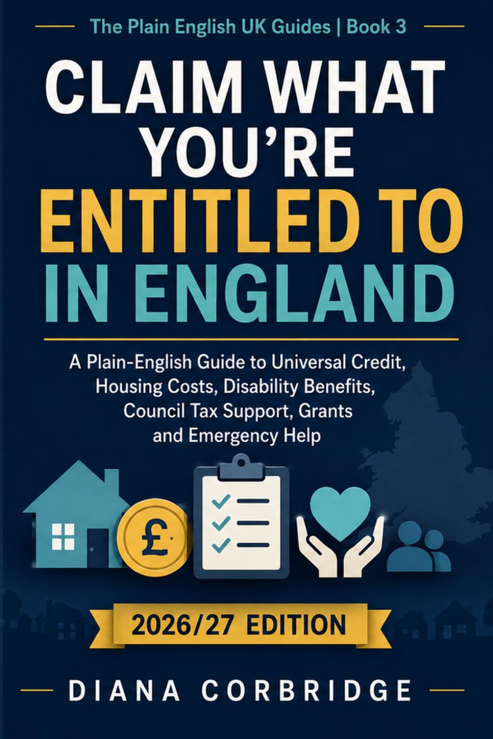 Claim what you're entitled to in England: A comprehensive plain-English guide to Universal Credit, housing costs, disability benefits, Council Tax ... emergency help (The Plain English UK Guides)