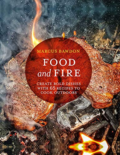 Food and Fire: Create bold dishes with 65 recipes to cook...