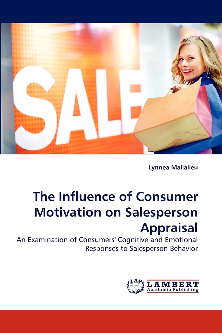The Influence of Consumer Motivation on Salesperson Appraisal: An Examination of Consumers'' Cognitive and Emotional Responses to Salesperson Behavior