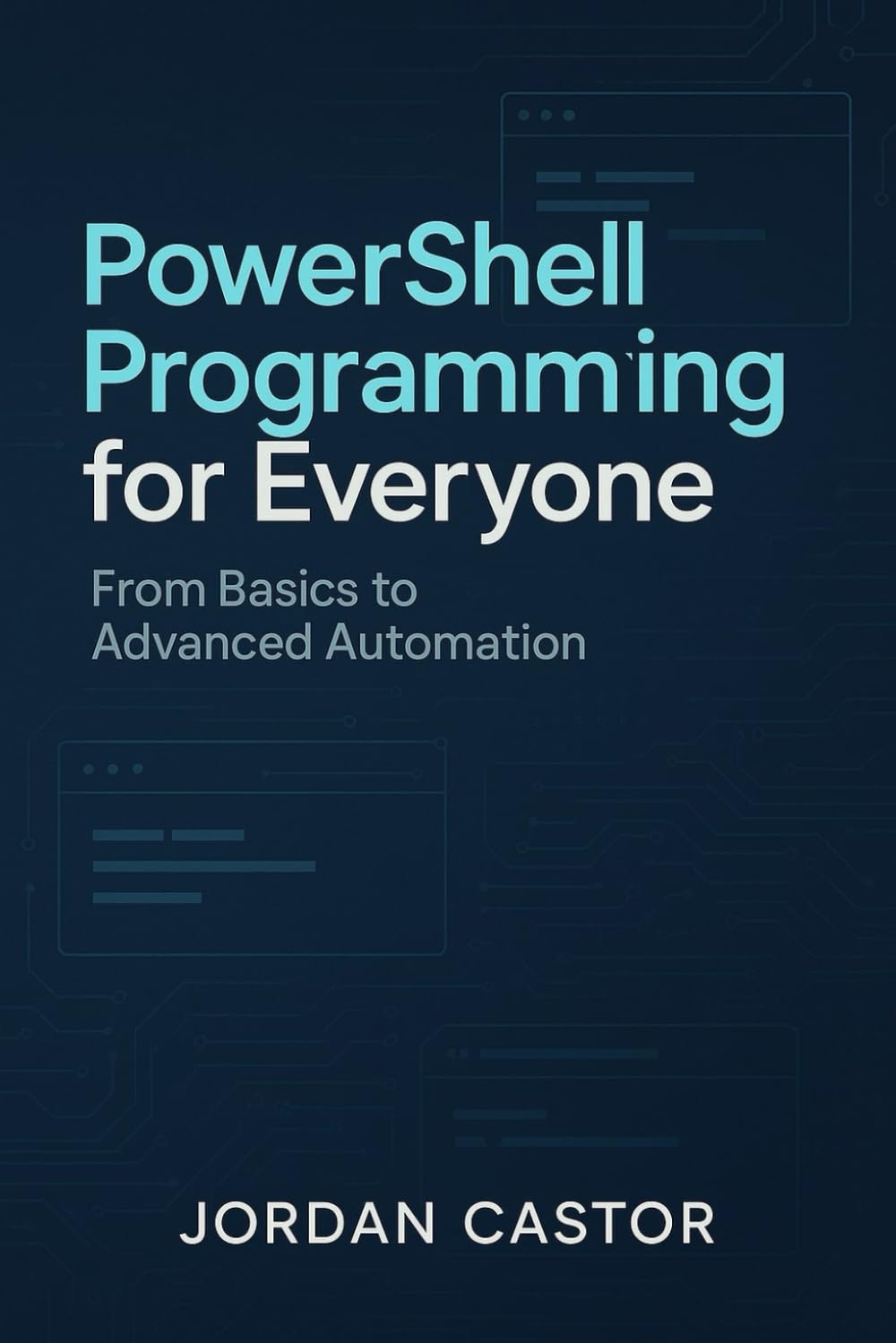 PowerShell Programming for Everyone: From Basics to Advanced Automation