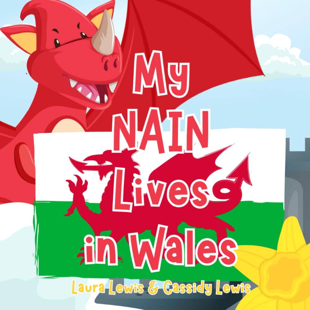 My Nain Lives In Wales: A Fun and Educational Children’s Book All About Wales the Country Where Nain Lives : Because Grandchildren Never Forget Their Nain No Matter How Far Apart They Are!