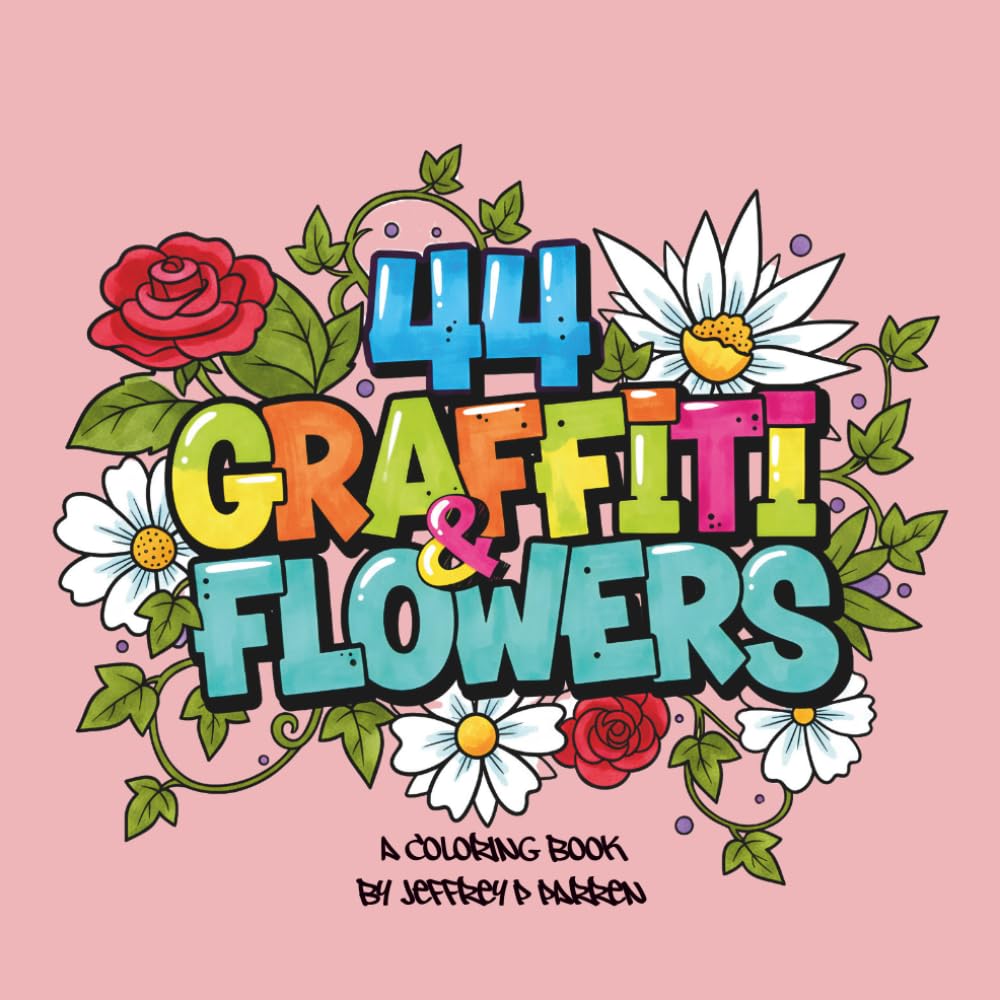 44 Graffiti & Flowers Coloring Book: 44 Coloring Pages Combining Graffiti and Flowers for Stress Relief and Creativity