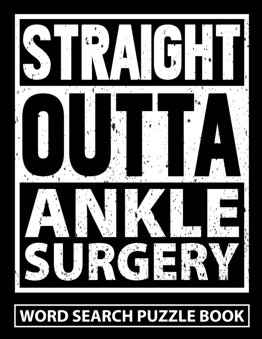Straight Outta Ankle Surgery Word Search Puzzle Book: Funny Ankle Surgery Recovery Gifts for Teens and Adults (100 Puzzles) Post Op Foot Injury ... Get Well Soon Support Gag Gift for Patients