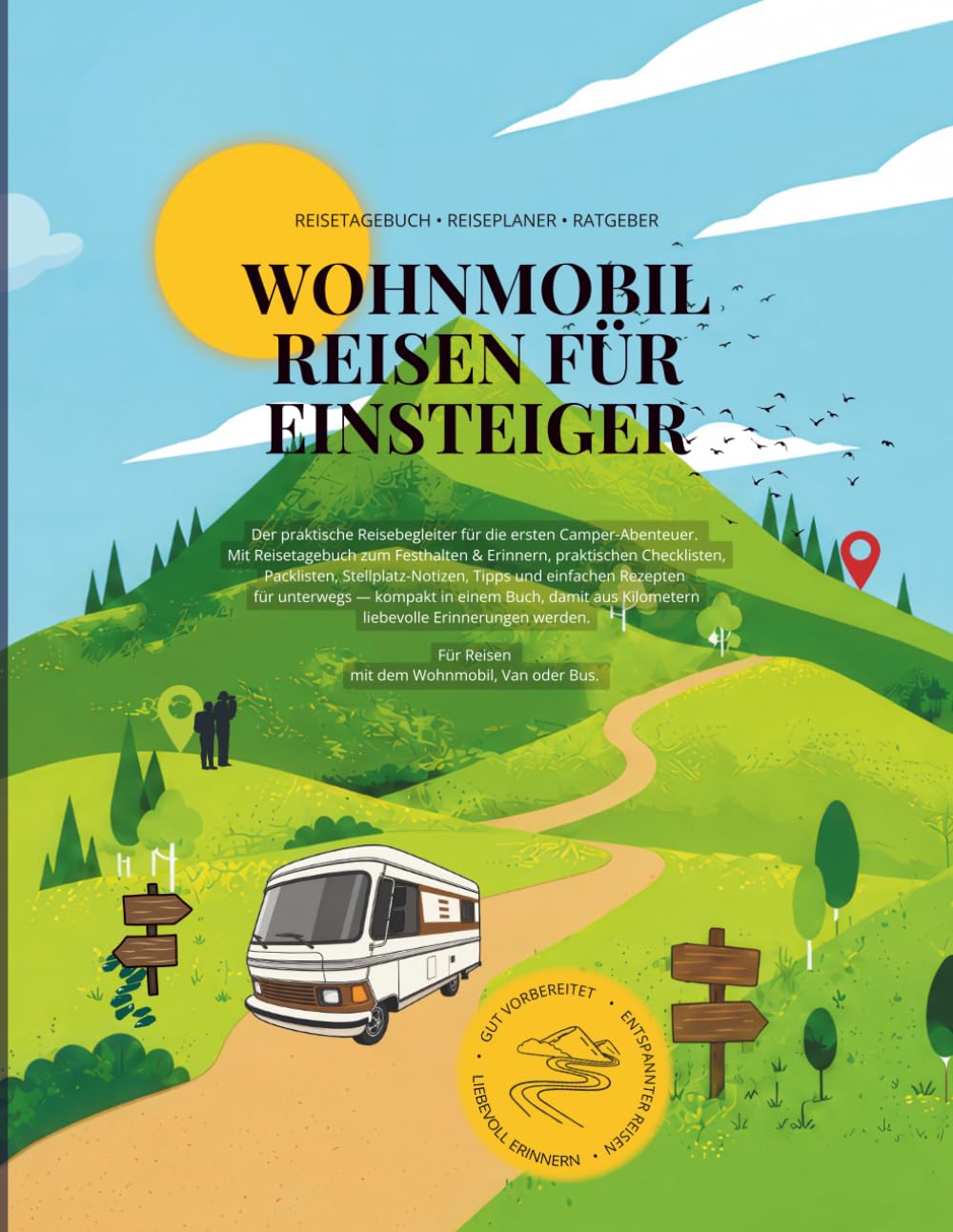 Wohnmobil Reisen für Einsteiger: Reisetagebuch, Reiseplaner, Ratgeber für Reisen mit dem Wohnmobil, Van oder Bus