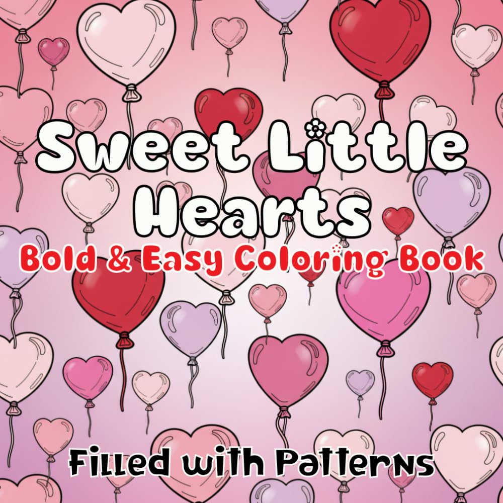 Sweet Little Hearts Coloring Book: Cute and Easy Patterns For Adults, Teens and Kids For Stress Relief and Relaxation
