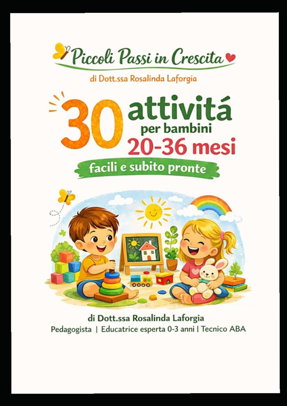 30 Attività Educative per Bambini 20-36 mesi: giochi semplici per imparare giocando: Idee pratiche per sviluppare autonomia, attenzione e creatività nella prima infanzia