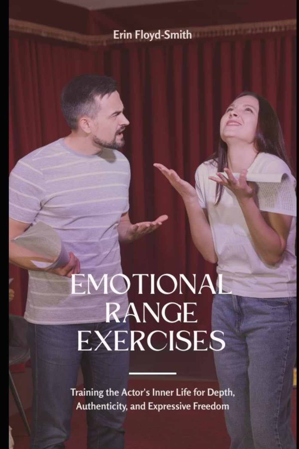 Emotional Range Exercises: Training the Actor's Inner Life for Depth, Authenticity, and Expressive Freedom