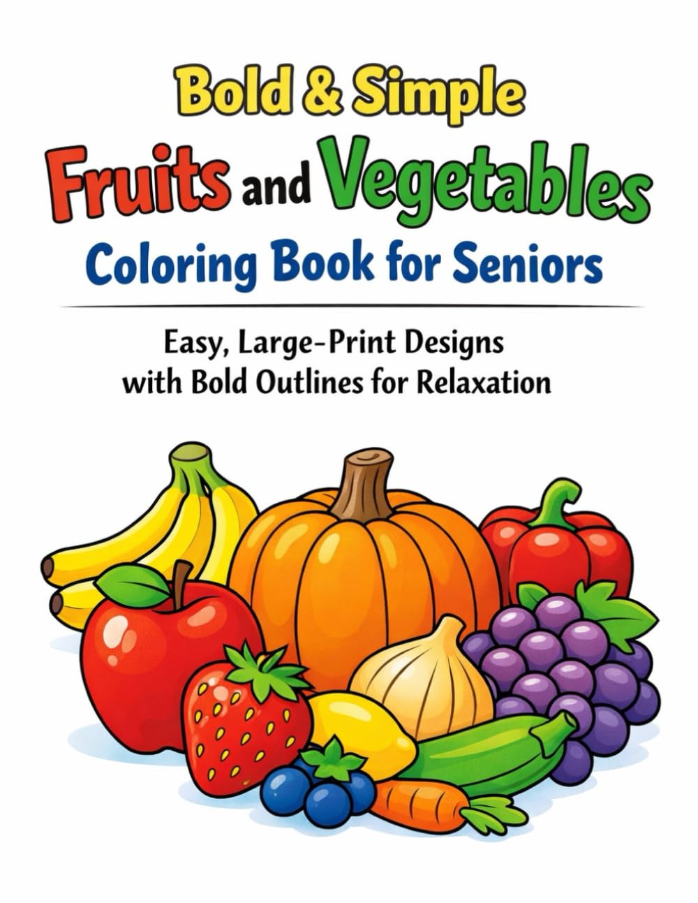 Bold & Simple Fruits and Vegetables Coloring Book for Seniors: Easy, Large-Print Designs with Bold Outlines for Relaxation