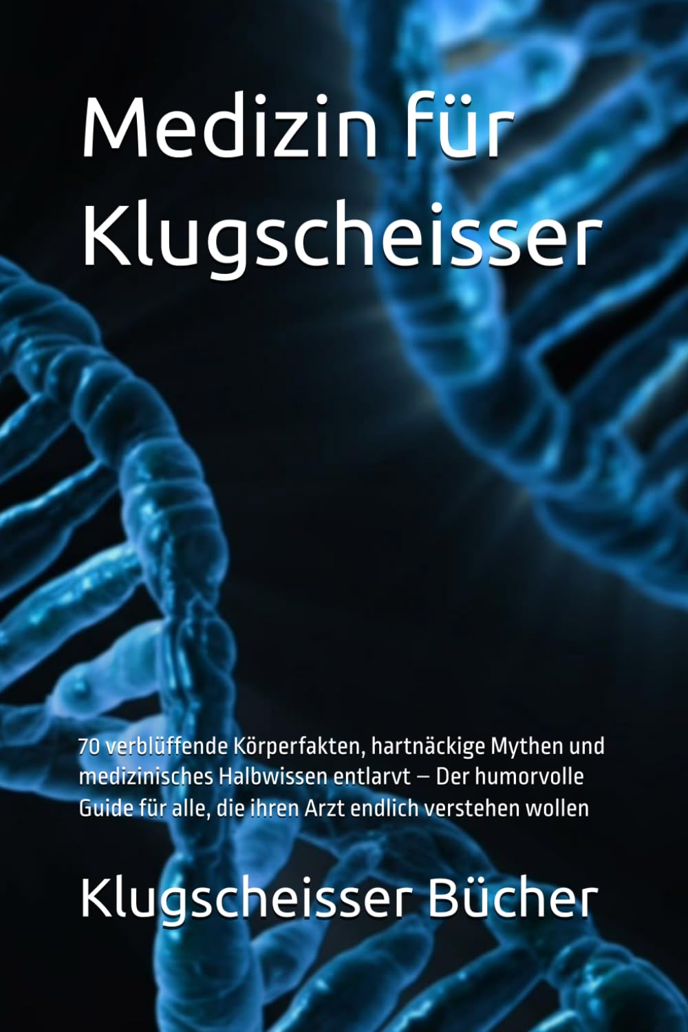 Medizin für Klugscheisser: 70 verblüffende Körperfakten, hartnäckige Mythen und medizinisches Halbwissen entlarvt – Der humorvolle Guide für alle, die ... verstehen wollen (Klugscheisser Bücher)