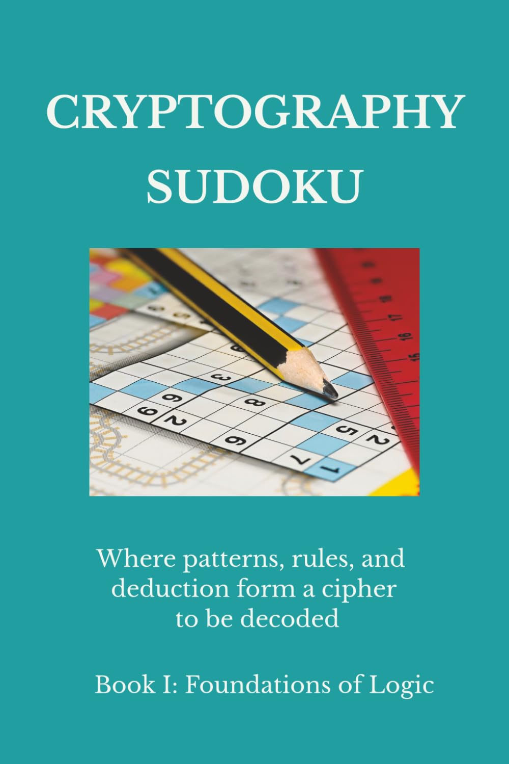 Cryptography Sudoku Puzzle: Sudoku Puzzles for Cryptography|Where patterns, rules, and deduction form a cipher to be decoded | Book 1 - Foundations of ... Included (Cryptography Sudoku Series)