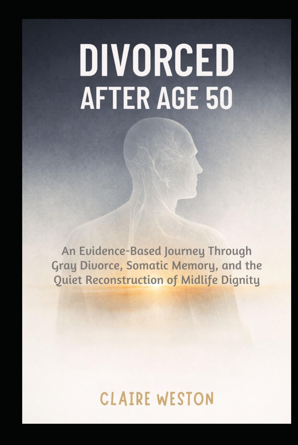 Divorced After Age 50: An Evidence-Based Journey Through Gray Divorce, Somatic Memory, and the Quiet Reconstruction of Midlife Dignity