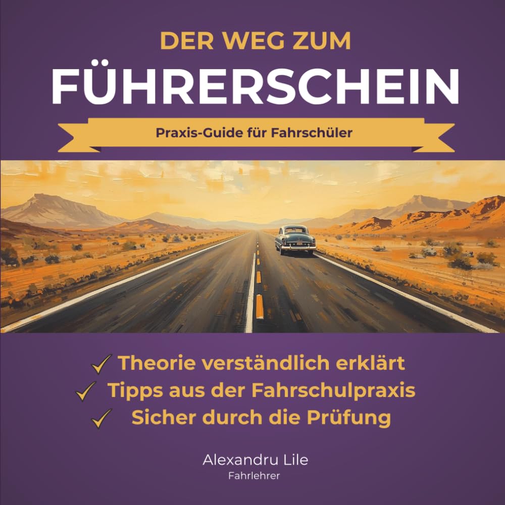 Der Weg zum Führerschein | Theorie, Praxis & Prüfung: Der Praxis-Guide für Fahrschüler – Theorie verstehen, Fahrstunden optimal nutzen und sicher durch die Prüfung