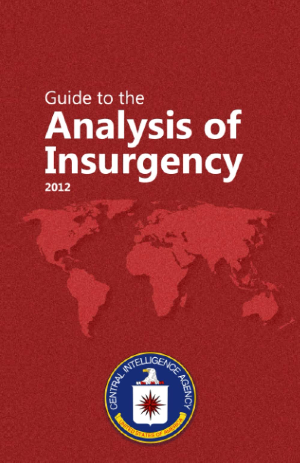 Guide to the Analysis of Insurgency: The Central Intelligence Agency's Report on Evaluating Potential and Active Insurgencies