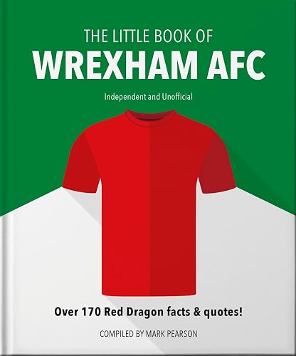 The Little Book of Wrexham AFC: Over 170 Red Dragon facts &amp; quotes!