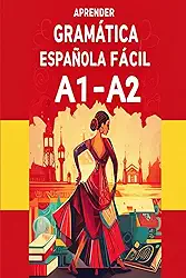 Aprender Gramática Española Fácil A1–A2: Ejercicios y Explicaciones Simples (Spanish Edition)