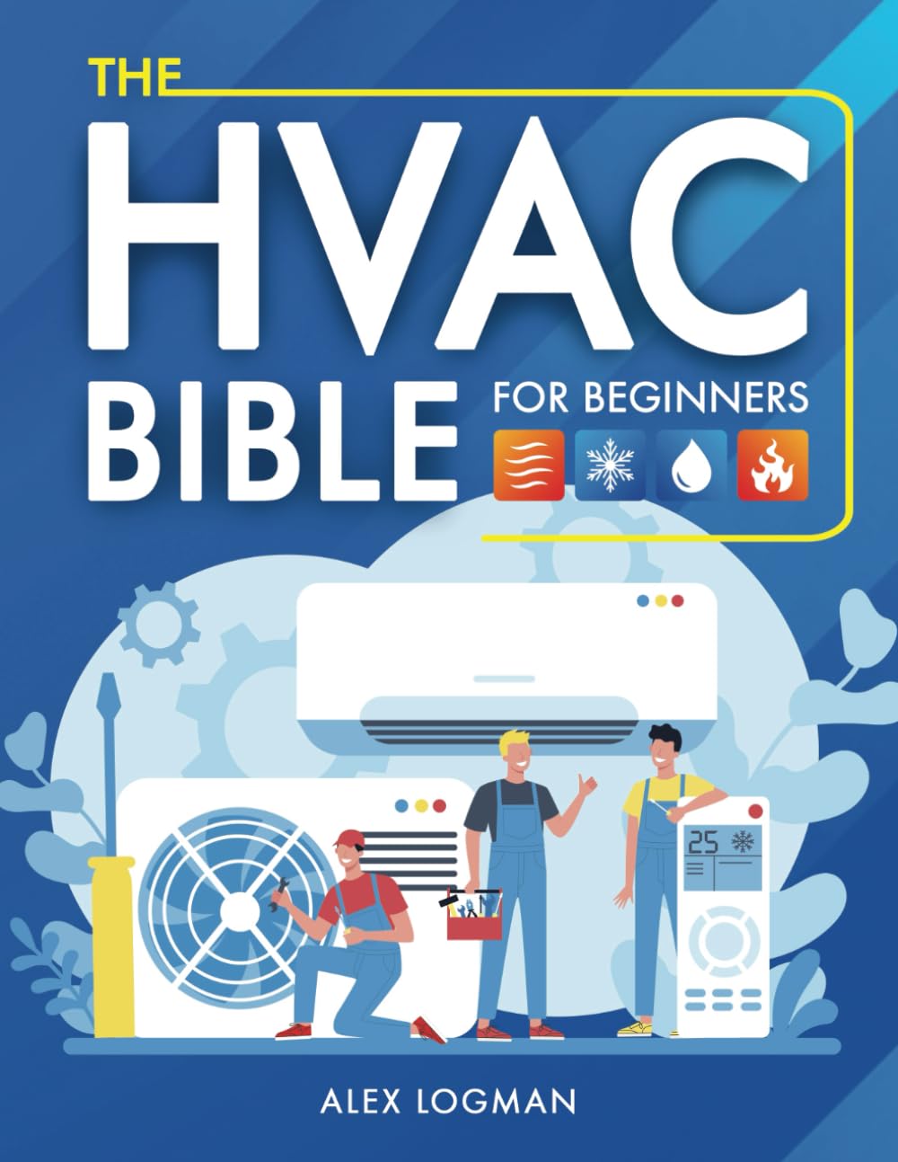 The HVAC Bible For Beginners From Novice to Expert Your Essential Guide to HVAC Installation