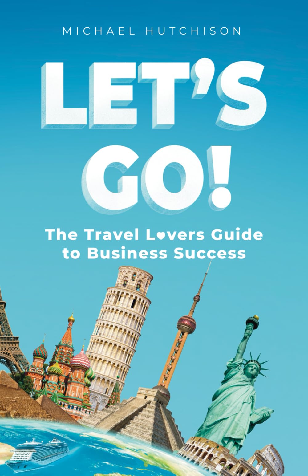 LET'S GO!: The Travel Lovers Guide To Business Success