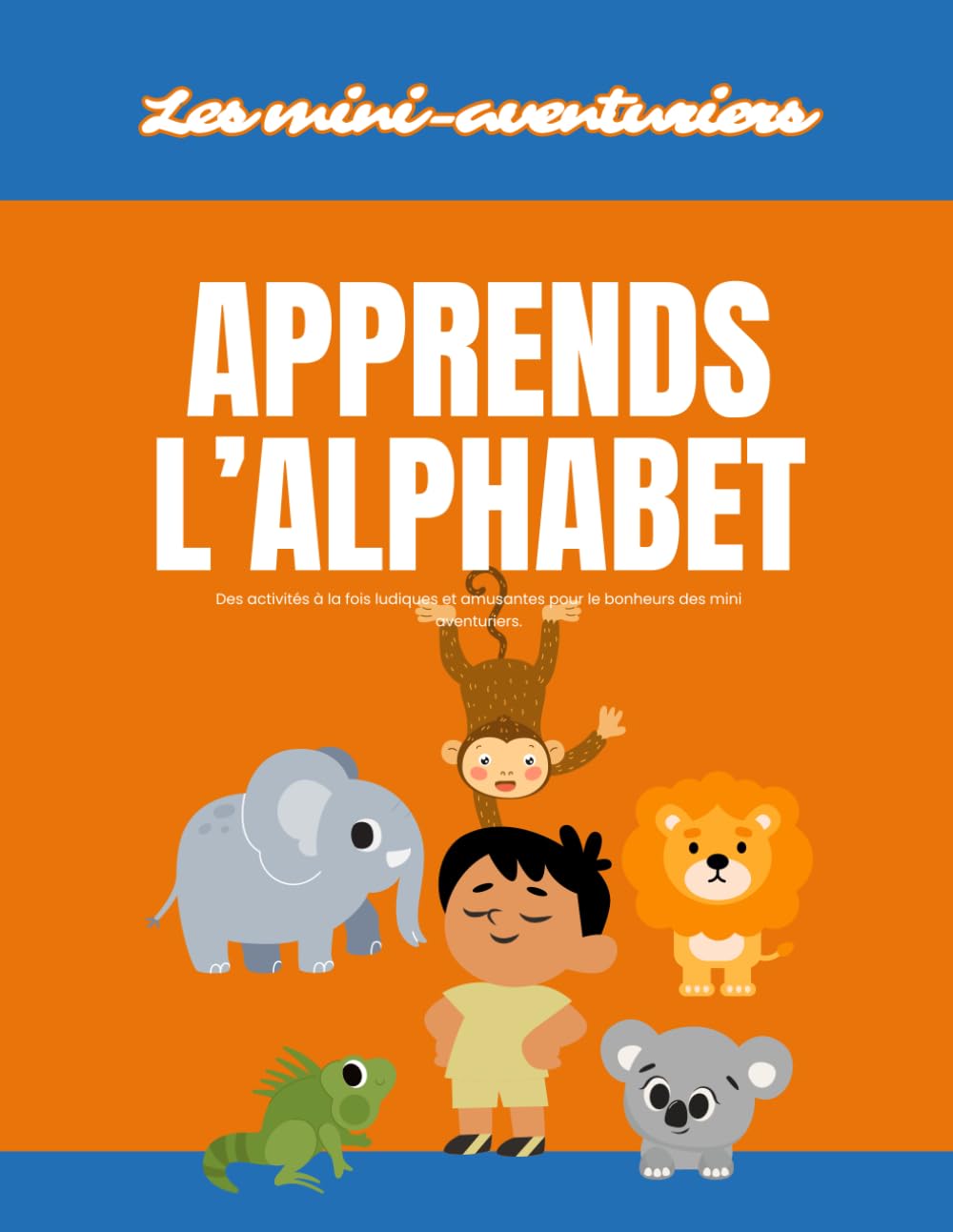 Apprenons l’alphabet – Les mini-aventuriers: Cahier de coloriage et activités éducatives pour apprendre les lettres, les animaux et objets du quotidien