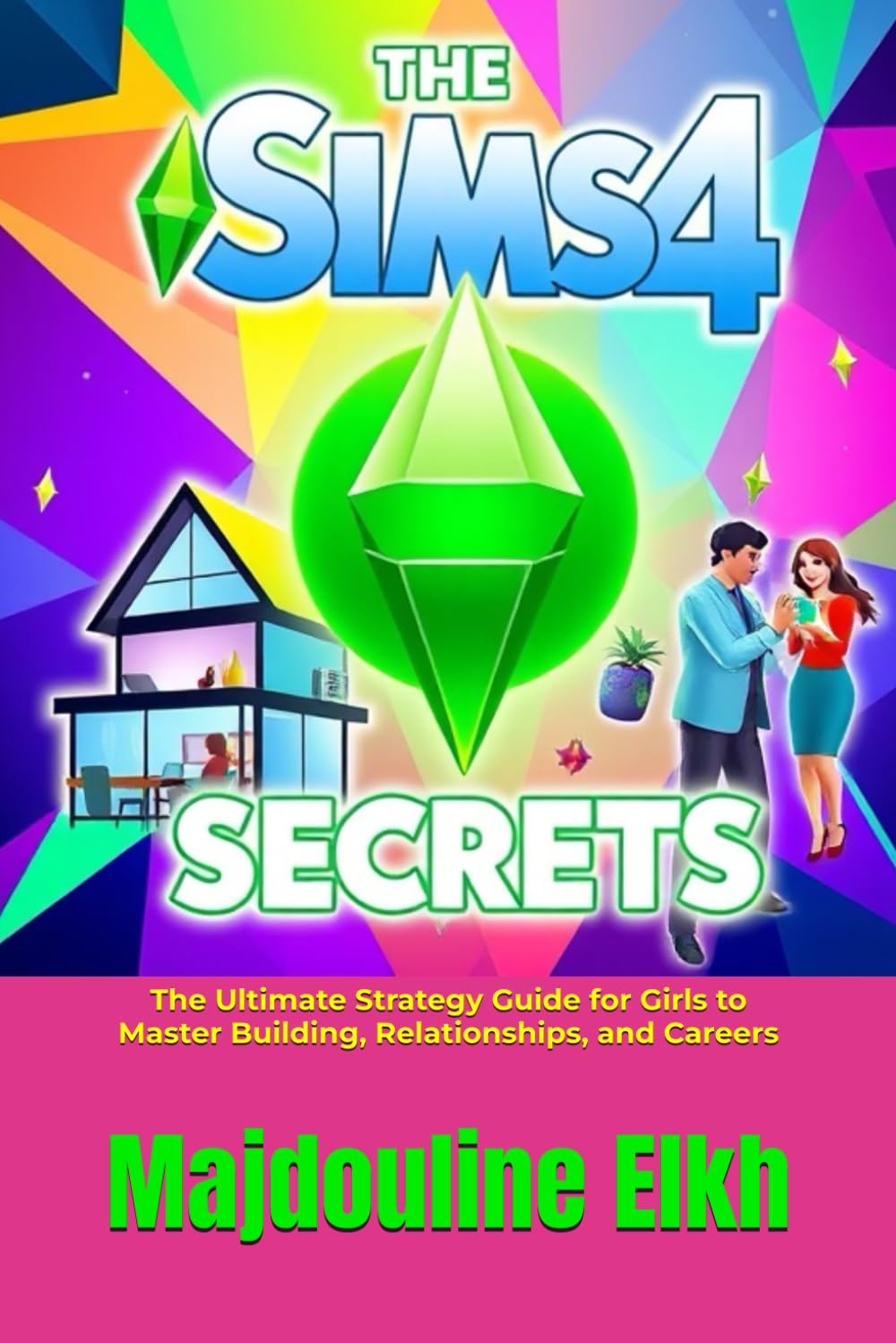 The Sims 4 Secrets: The Ultimate Strategy Guide for Girls to Master Building, Relationships, and Careers: Unlock Your Creativity, Build Dream Homes, ... in The Sims 4 with this Unofficial Guide