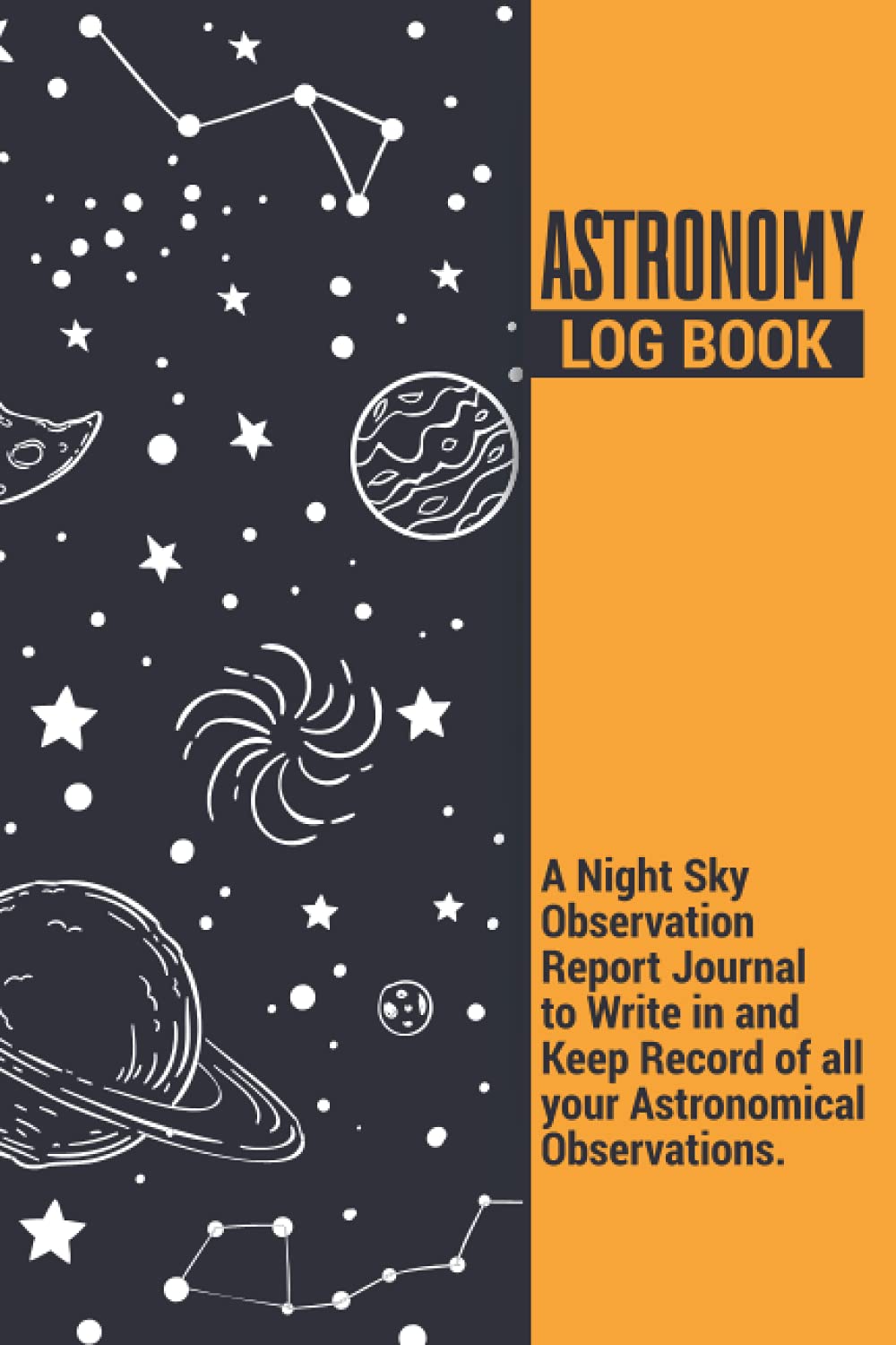 Astronomy Log Book | a Night Sky Observation Report Journal to Write in and Keep Record of all your Astronomical Observations: Perfect as a Gift for Astronomer Kids and Adults