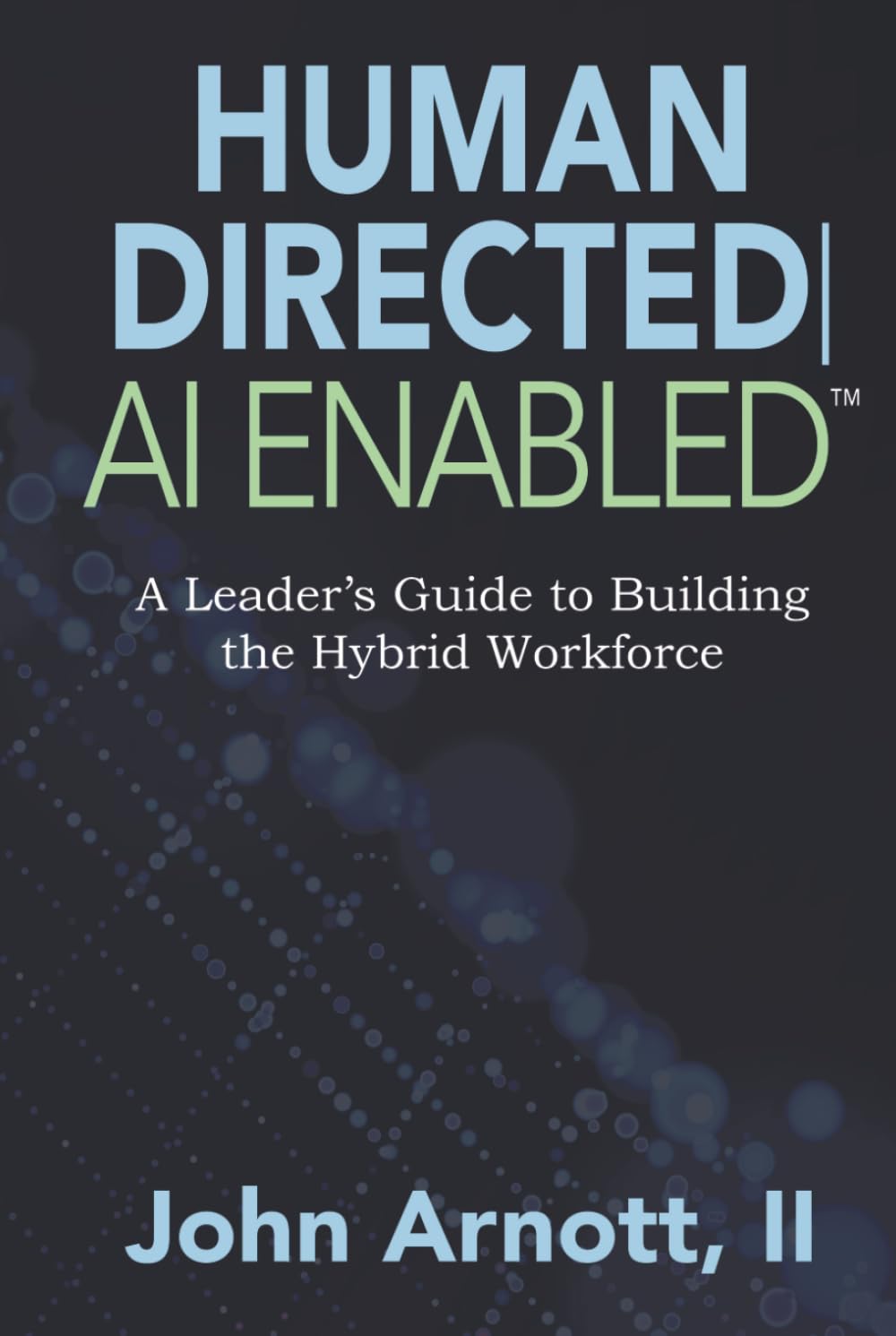 Human Directed AI Enabled: A Leader's Guide to Building the Hybrid Workforce