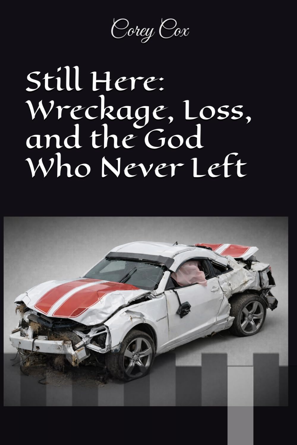 Still Here: Wreckage, Loss, and the God Who Stayed