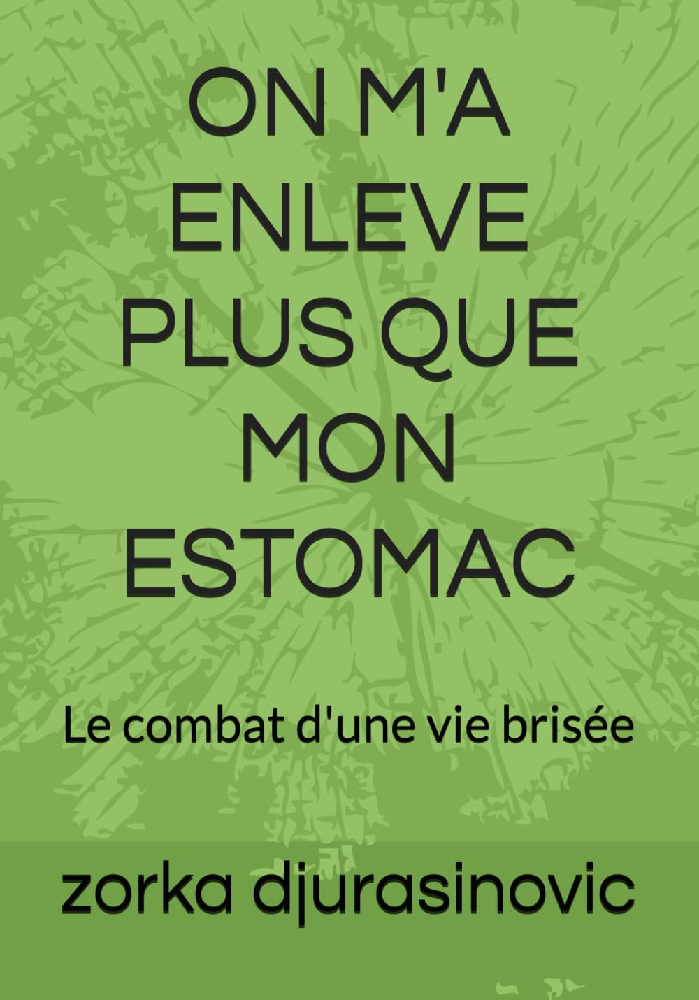 ON M'A ENLEVE PLUS QUE MON ESTOMAC: Le combat d'une vie brisée