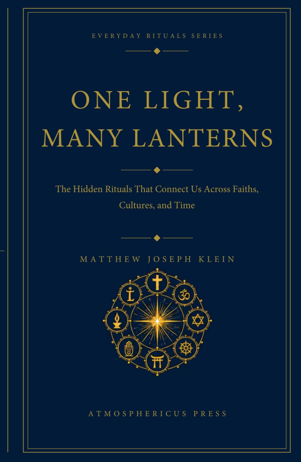 One Light, Many Lanterns: The Hidden Rituals That Connect Us Across Faiths, Cultures, and Time (Everyday Rituals)