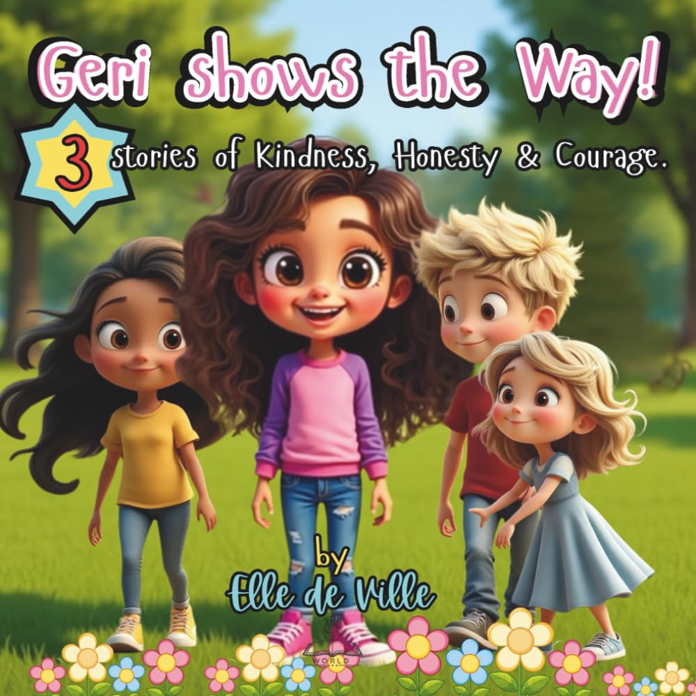 Geri shows the Way - 3 Stories of Kindness, Honesty & Courage for girls 6-8: Inspiring stories for Girls with Lessons about Friendship, Integrity, ... Learning while helping instil good values.