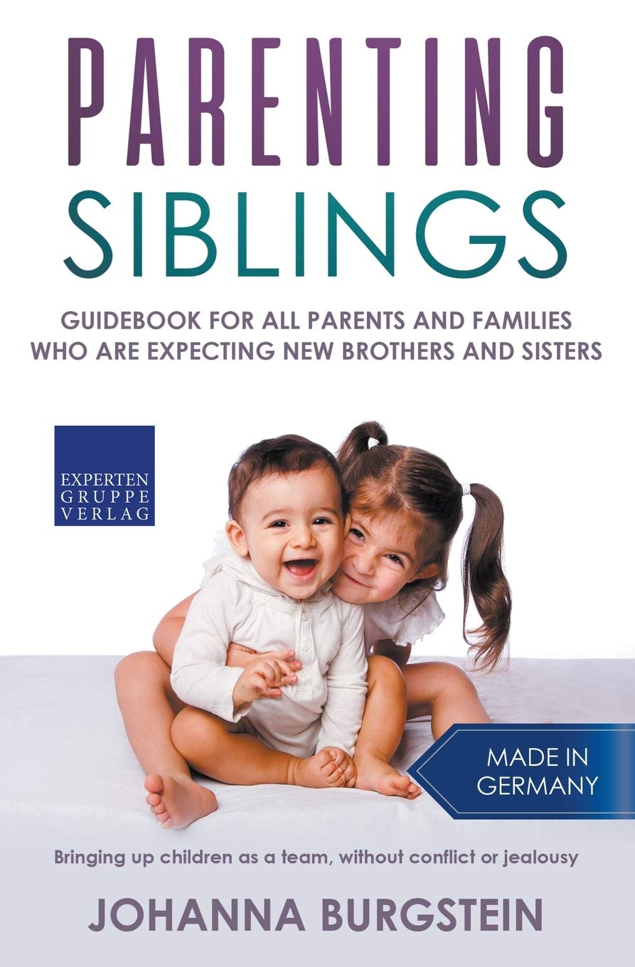 Parenting Siblings: Guidebook for all parents and families who are expecting new brothers and sisters – Bringing up children as a team, without conflict or jealousy