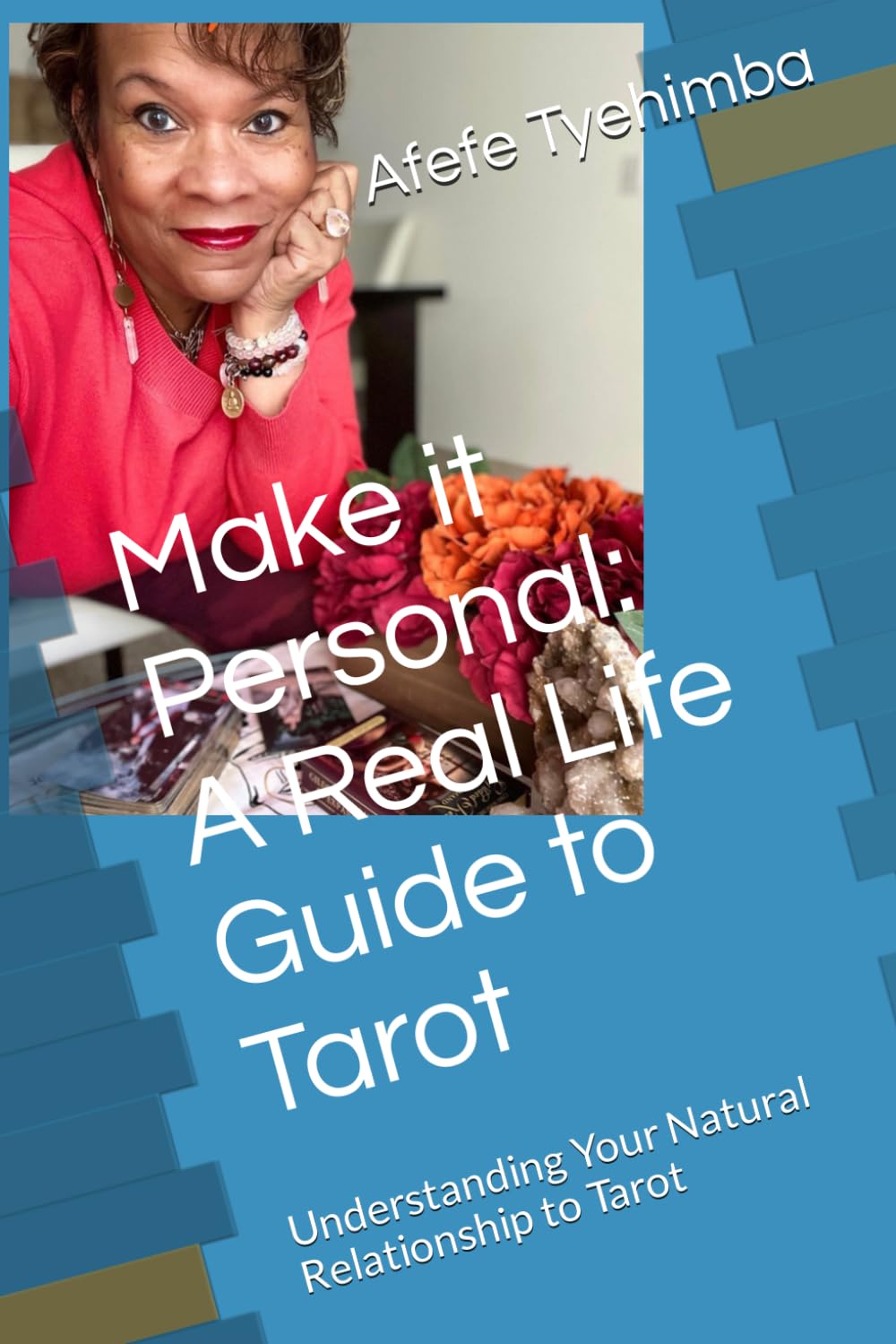 Make it Personal: A Real Life Guide to Tarot: Understanding Your Natural Relationship to Tarot