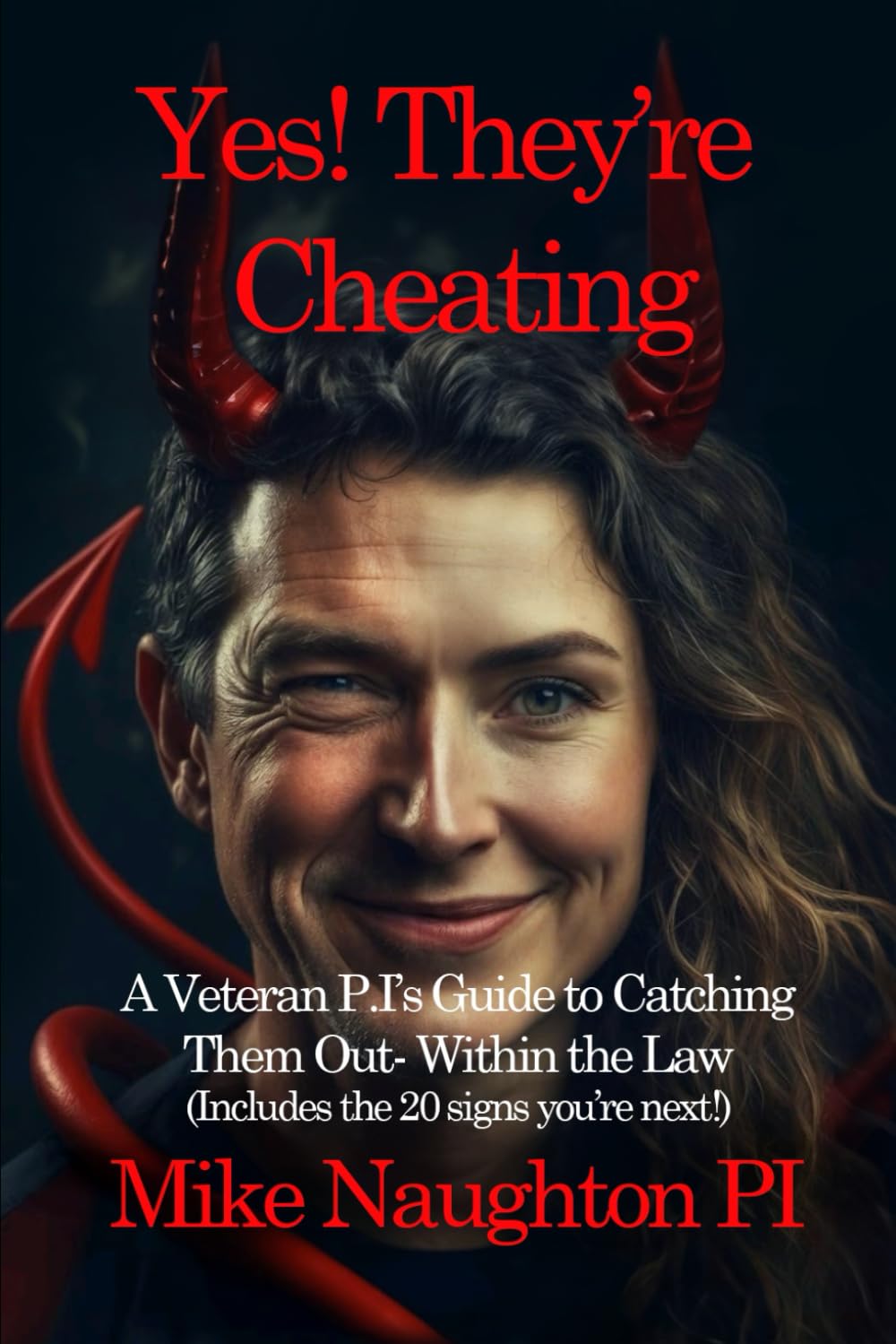 Yes! They're Cheating: A Veteran PI's Guide To Catching Them Out Within The Law - Discover The Truth Before It's Too Late
