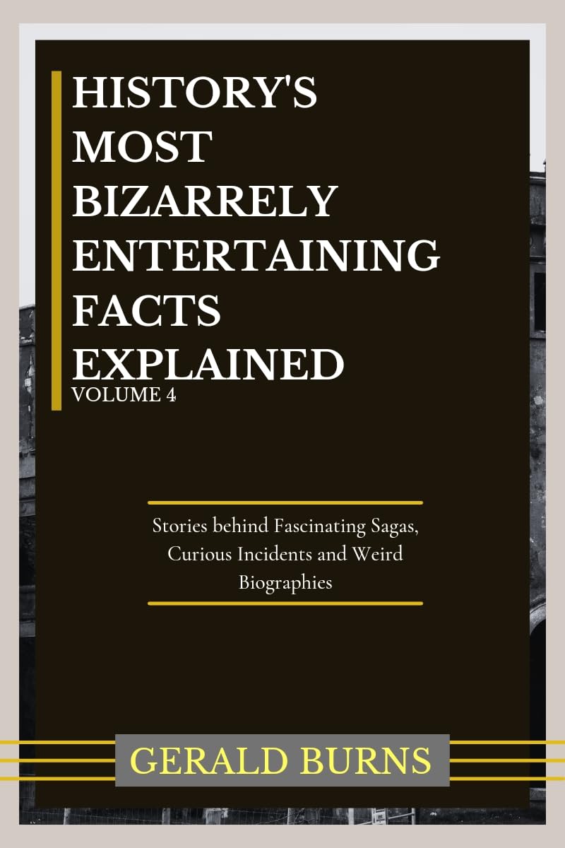 History's Most Bizzarely Entertaining Facts Explained Stories behind