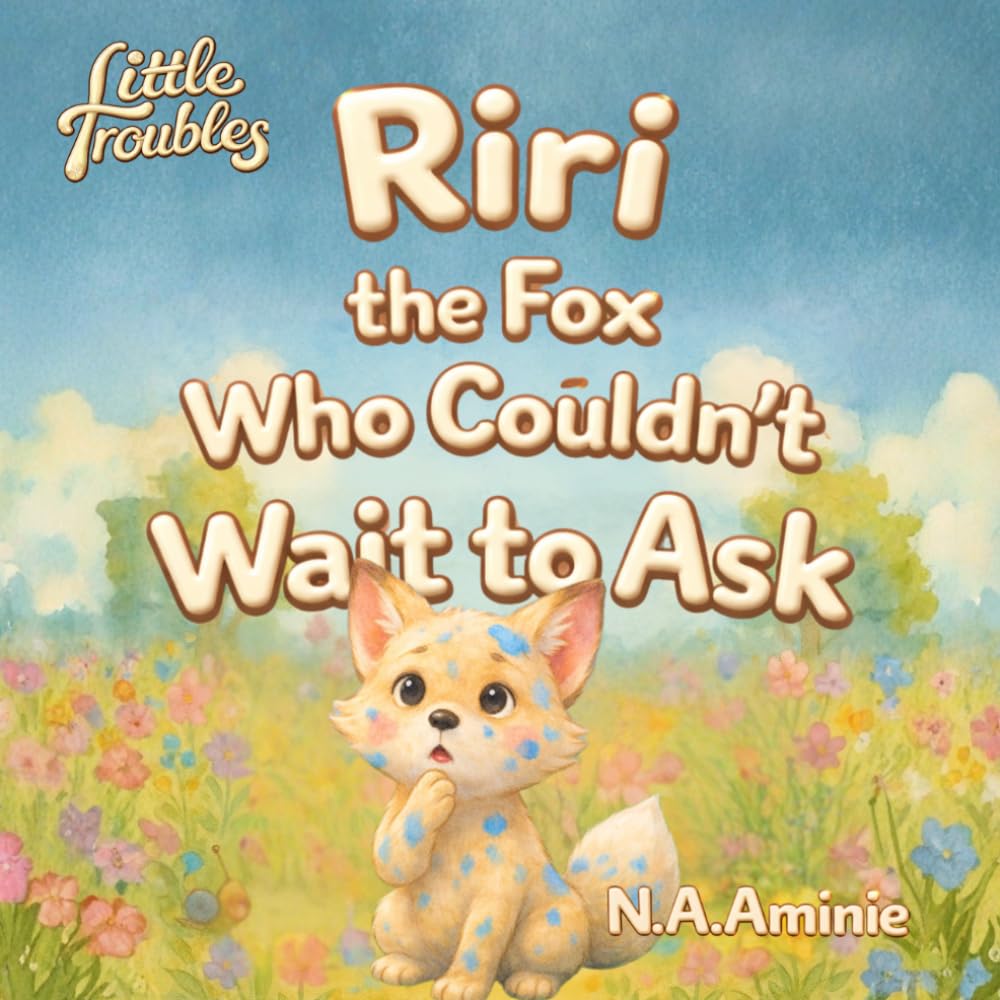 Riri the Fox Who Couldn’t Wait to Ask: Until It Caused Trouble (Little Troubles)