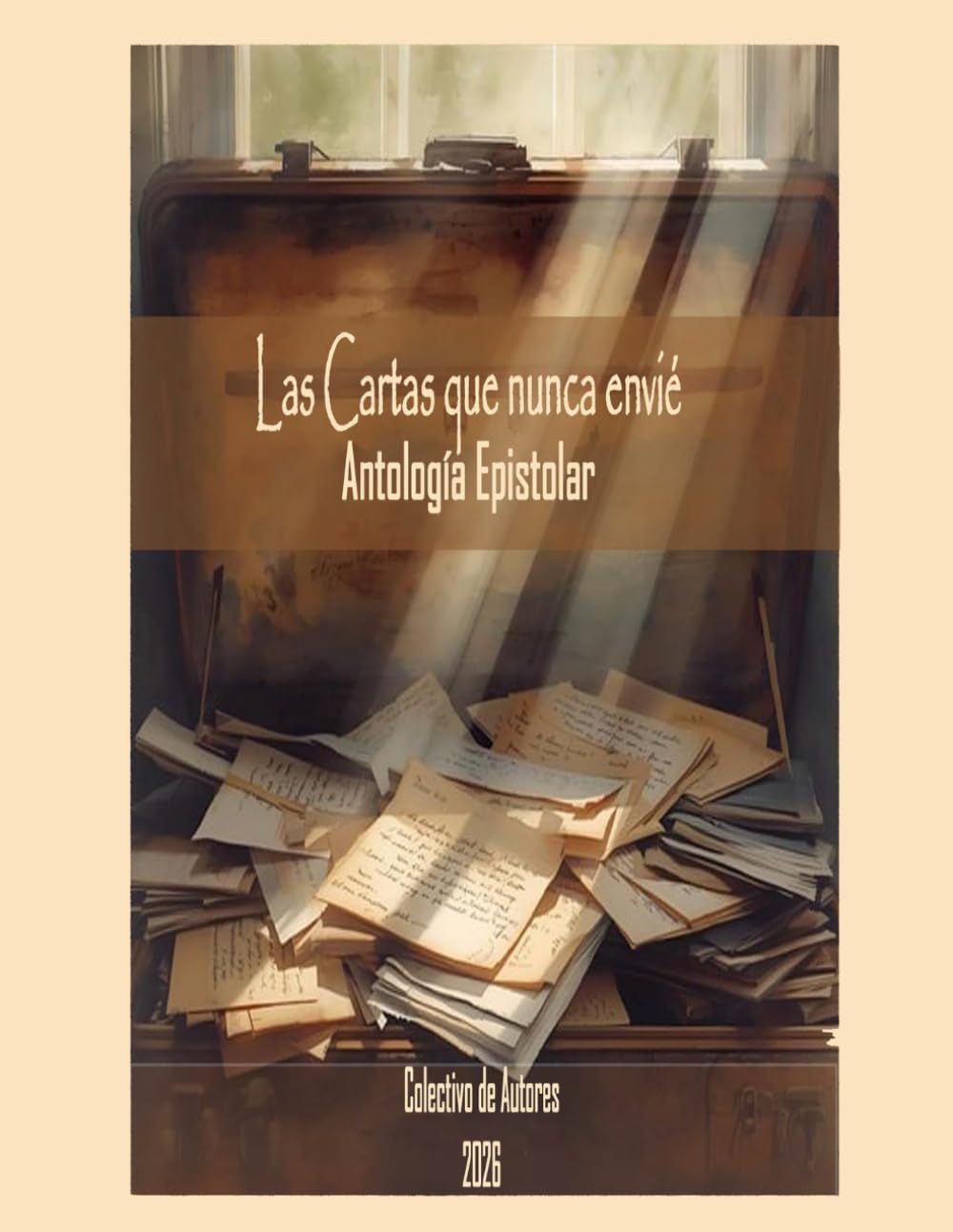 Las Cartas que Nunca Envié: Antología Epistolar