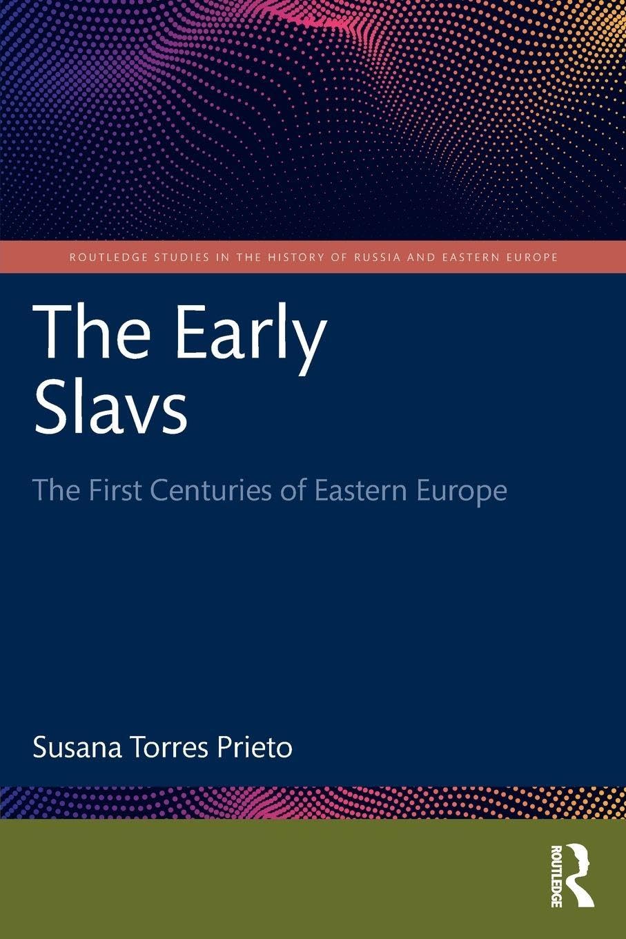 The Early Slavs: The First Centuries of Eastern Europe (Routledge Studies in the History of Russia and Eastern Europe)